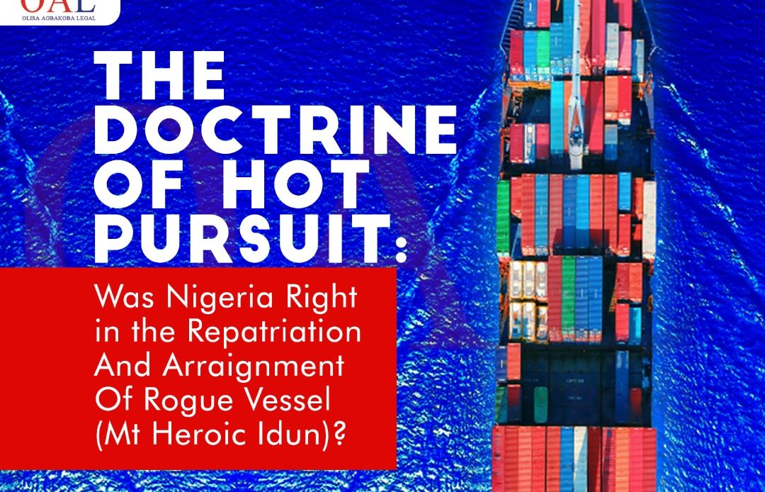 The Doctrine of Hot Pursuit Was Nigeria Right in the Repatriation And Arraignment Of Rogue Vessel Mt Heroic Idun by Olisa Agbakoba Legal OAL.